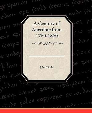 A Century of Anecdote from 1760-1860 de John Timbs