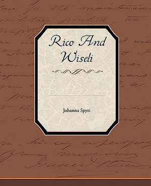 Rico and Wiseli: A Romance of an Old World de Johanna Spyri