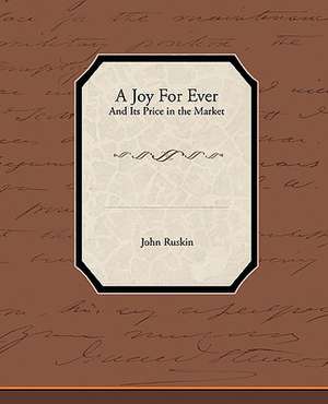 A Joy for Ever - And Its Price in the Market de John Ruskin