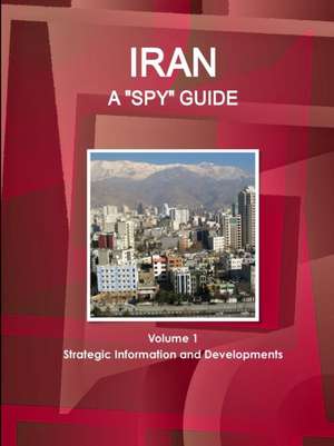 Iran A "Spy" Guide Volume 1 Strategic Information and Developments de Ibpus. Com