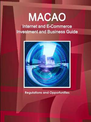 Macao Internet and E-Commerce Investment and Business Guide: Regulations and Opportunities de Ibp Inc