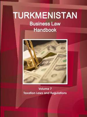 Turkmenistan Business Law Handbook Volume 1 Strategic Information and Basic Laws de Inc Ibp