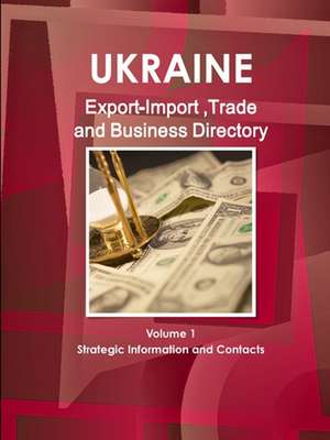 Ukraine Export-Import ,Trade & Business Directory Volume 1 Strategic Information and Contacts de Inc Ibp