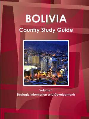 Bolivia Country Study Guide Volume 1 Strategic Information and Developments de Ibp Usa