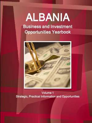 Albania Business and Investment Opportunities Yearbook Volume 1 Strategic, Practical Information and Opportunities de Inc Ibp