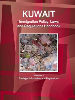 Kuwait Immigration Policy, Laws and Regulations Handbook Volume 1 Strategic Information and Regulations de Inc. Ibp