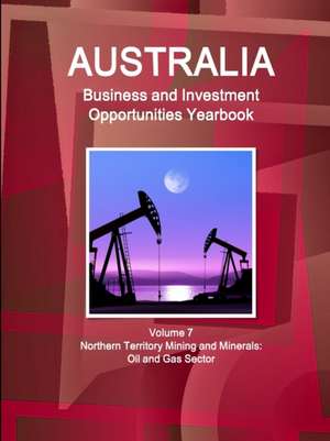 Australia Business and Investment Opportunities Yearbook Volume 7 Northern Territory Mining and Minerals de Inc. Ibp