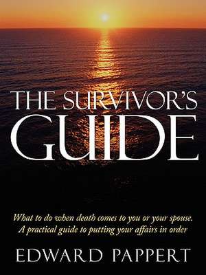 The Survivor's Guide: What to do when death comes to you or your spouse. A practical guide to putting your affairs in order de Edward Pappert