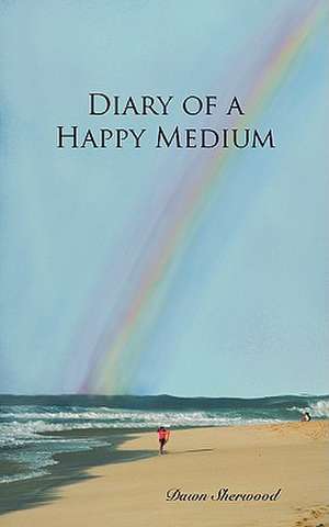 Diary of a Happy Medium de Dawn Sherwood