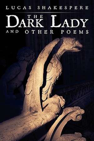 The Dark Lady and Other Poems de Lucas Shakespere