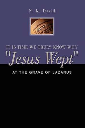 It Is Time We Truly Know Why "Jesus Wept" de N K David