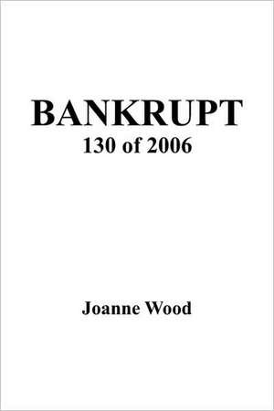 Bankrupt 130 of 2006 de Joanne Wood