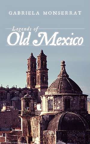 Legends of Old Mexico de Gabriela Monserrat