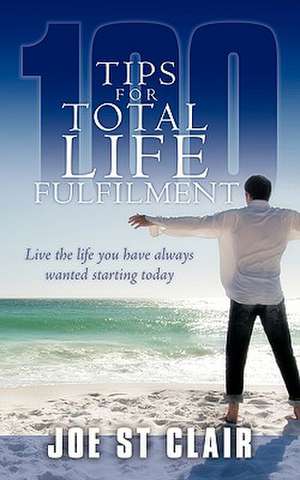 100 Tips for Total Life Fulfilment de Joe St Clair