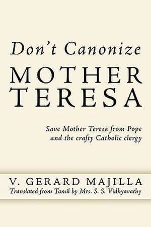 Don't Canonize Mother Teresa de Gerard Majilla