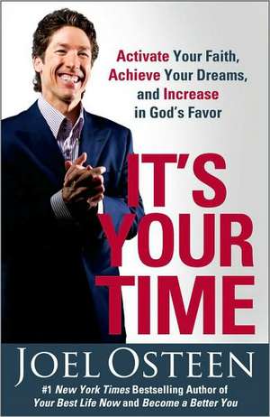 It's Your Time: Activate Your Faith, Achieve Your Dreams, and Increase in God's Favor de Joel Osteen