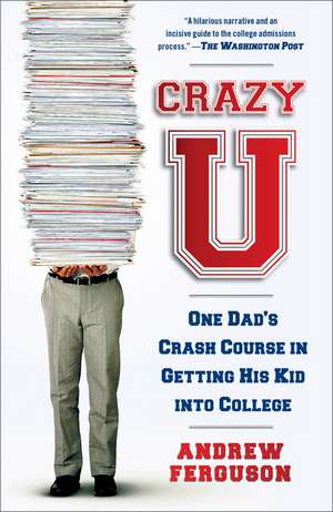 Crazy U: One Dad's Crash Course in Getting His Kid Into College de Andrew Ferguson