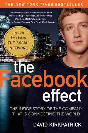 The Facebook Effect: The Inside Story of the Company That Is Connecting the World de David Kirkpatrick