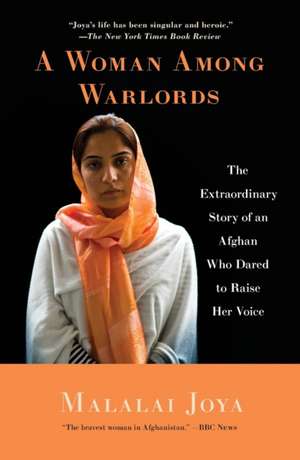 A Woman Among Warlords: The Extraordinary Story of an Afghan Who Dared to Raise Her Voice de Malalai Joya