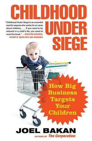 Childhood Under Siege: How Big Business Targets Your Children de Joel Bakan