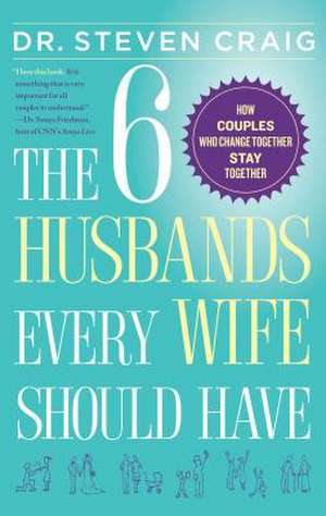 The 6 Husbands Every Wife Should Have: How Couples Who Change Together Stay Together de Dr. Dr. Steven Craig