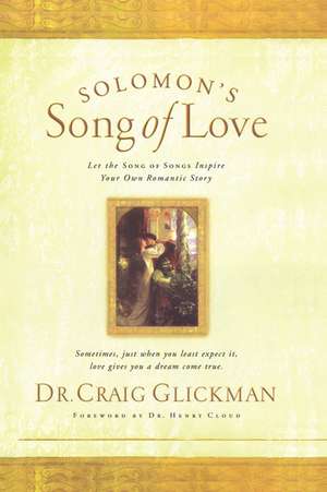 Solomon's Song of Love: Let a Song of Songs Inspire Your Own Love Story de Dr. Craig Glickman, Dr.