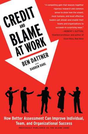 Credit and Blame at Work: How Better Assessment Can Improve Individual, Team and Organizational Success de Ben Dattner