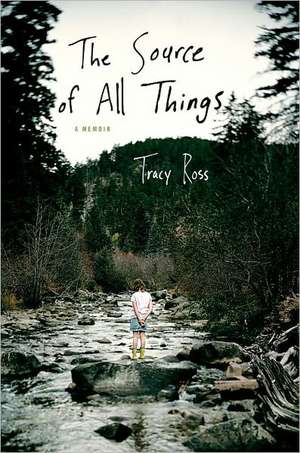 The Source of All Things: A Memoir de Tracy Ross
