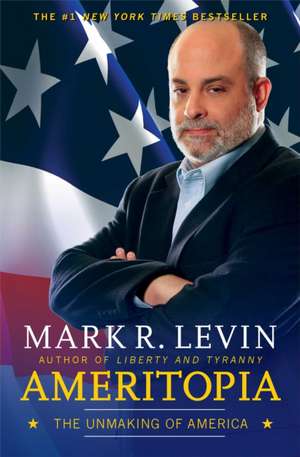 Ameritopia: The Unmaking of America de Mark R. Levin