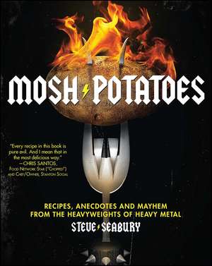 Mosh Potatoes: Recipes, Anecdotes, and Mayhem from the Heavyweights of Heavy Metal de Steve Seabury