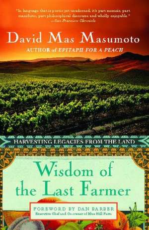 Wisdom of the Last Farmer: Harvesting Legacies from the Land de David Mas Masumoto