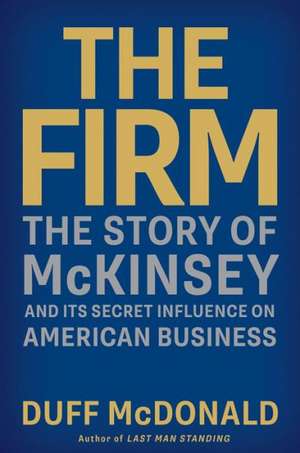 The Firm: The Story of McKinsey and Its Secret Influence on American Business de Duff McDonald