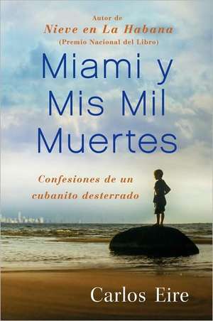 Miami y Mis Mil Muertes: Confesiones de un Cubanito Desterrado de Carlos Eire