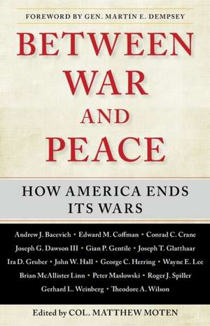 Between War and Peace: How America Ends Its Wars de Col. Matthew Moten