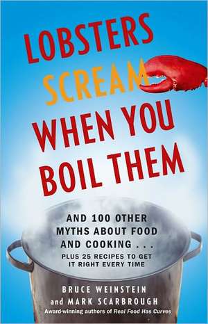 Lobsters Scream When You Boil Them: And 100 Other Myths About Food and Cooking . . . Plus 25 Recipes to Get It Right Every Time de Bruce Weinstein