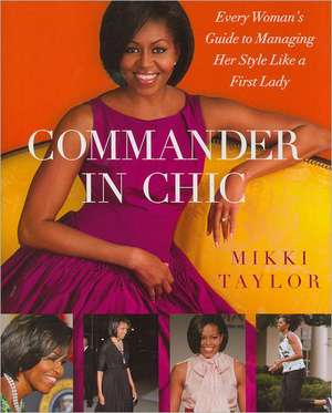 Commander in Chic: Every Woman's Guide to Managing Her Style Like a First Lady de Mikki Taylor