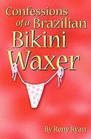 Confessions of a Brazilian Bikini Waxer de Reny Ryan