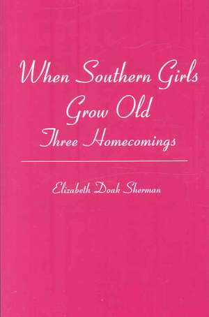 When Southern Girls Grow Old: Three Homecomings de Elizabeth Doak Sherman