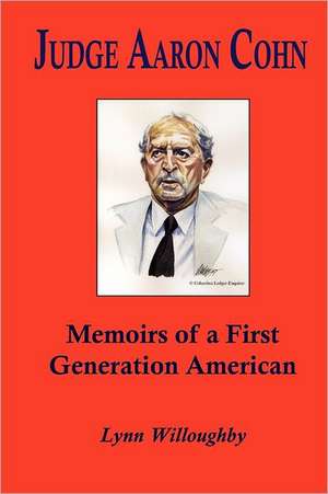 Judge Aaron Cohn: Memoirs of a First Generation American de Lynn Willoughby