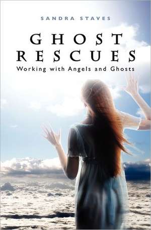 Ghost Rescues: Working with Angels and Ghosts de Sandra Staves