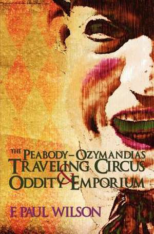 The Peabody- Ozymandias Traveling Circus & Oddity Emporium de F. Paul Wilson