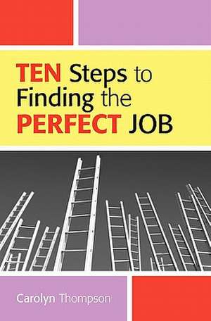 Ten Steps to Finding the Perfect Job de Carolyn Thompson