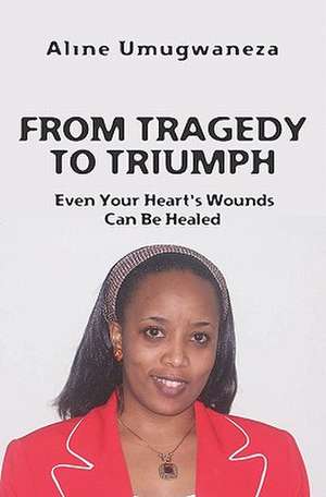 From Tragedy to Triumph de Aline Umugwaneza