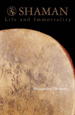 Shaman: Life and Immortality de Aleksandra Chirkova