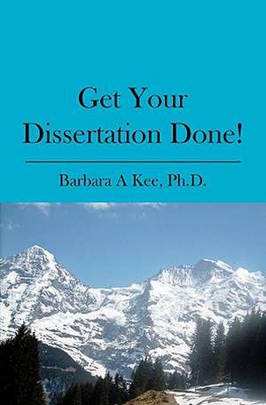 Get Your Dissertation Done! de Barbara A. Kee Ph. D.