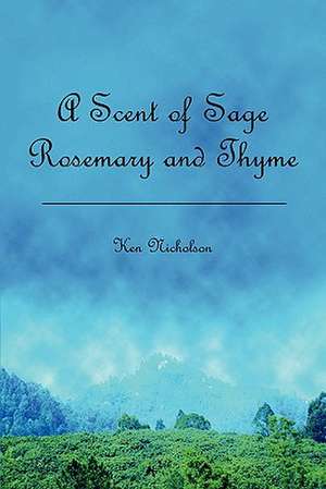 A Scent of Sage Rosemary and Thyme de Ken Nicholson