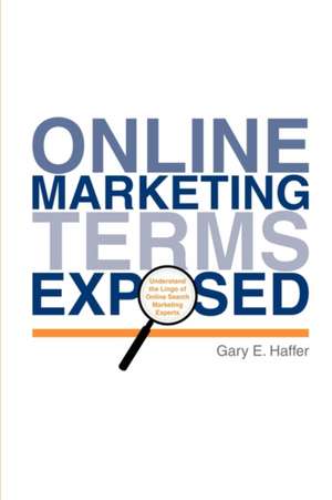 Online Marketing Terms Exposed de Gary E. Haffer