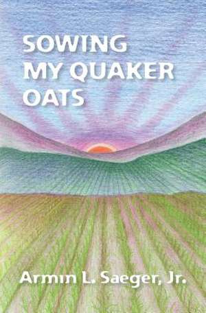 Sowing My Quaker Oats: A Guide to the Medicine Wheel de Armin L. Saeger Jr