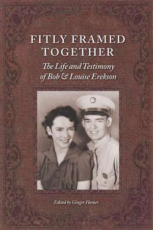 Fitly Framed Together: The Life and Testimony of Bob and Louise Erekson de Ginger Hamer