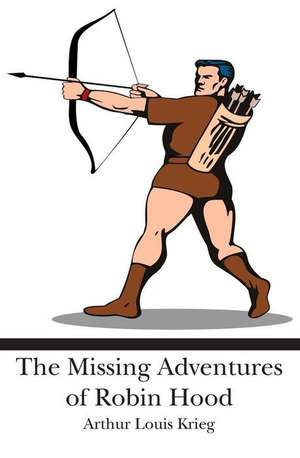 The Missing Adventures of Robin Hood de Arthur Louis Krieg